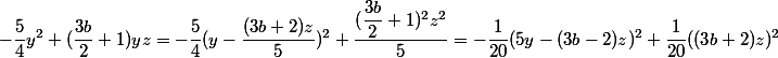 -\dfrac{5}{4}y^2+(\dfrac{3b}{2}+1)yz = -\dfrac{5}{4}(y-\dfrac{(3b+2)z}{5})^2+\dfrac{(\dfrac{3b}{2}+1)^2z^2} {5} = -\dfrac 1 {20} (5y - (3b - 2)z)^2 + \dfrac 1 {20}((3b + 2)z)^2